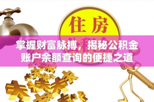 磐石掌握财富脉搏，揭秘公积金账户余额查询的便捷之道