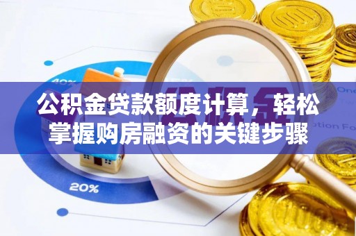 磐石公积金贷款额度计算，轻松掌握购房融资的关键步骤