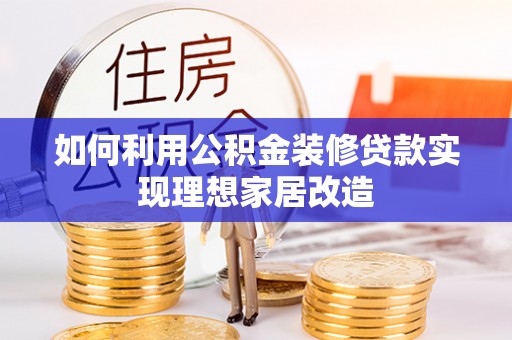 磐石如何利用公积金装修贷款实现理想家居改造