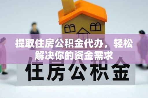 磐石提取住房公积金代办，轻松解决你的资金需求
