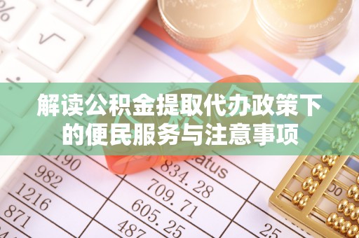 磐石解读公积金提取代办政策下的便民服务与注意事项
