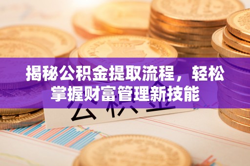 磐石揭秘公积金提取流程，轻松掌握财富管理新技能