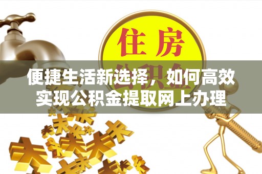 磐石便捷生活新选择，如何高效实现公积金提取网上办理