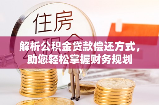 磐石解析公积金贷款偿还方式，助您轻松掌握财务规划