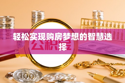 磐石轻松实现购房梦想的智慧选择