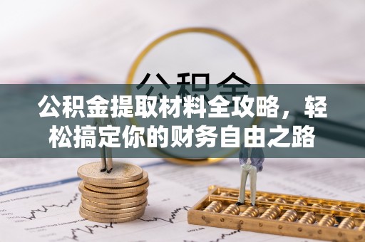 磐石公积金提取材料全攻略，轻松搞定你的财务自由之路