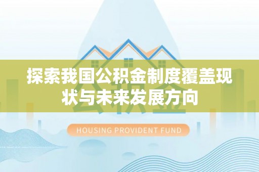 磐石探索我国公积金制度覆盖现状与未来发展方向