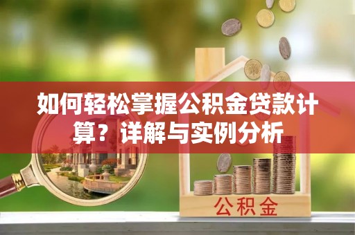 磐石如何轻松掌握公积金贷款计算？详解与实例分析