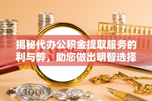 磐石揭秘代办公积金提取服务的利与弊，助您做出明智选择