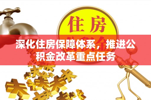 磐石深化住房保障体系，推进公积金改革重点任务