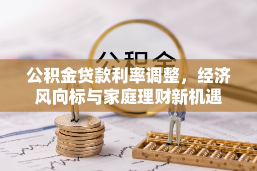 磐石公积金贷款利率调整，经济风向标与家庭理财新机遇
