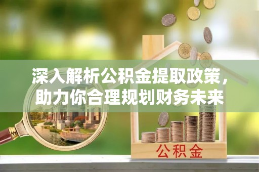 磐石深入解析公积金提取政策，助力你合理规划财务未来