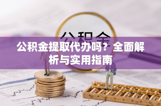 磐石公积金提取代办吗？全面解析与实用指南