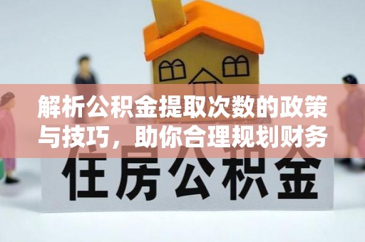 磐石解析公积金提取次数的政策与技巧，助你合理规划财务未来