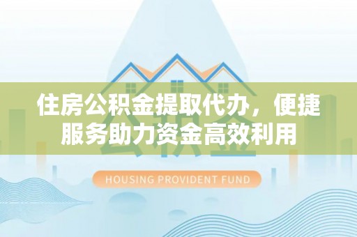 磐石住房公积金提取代办，便捷服务助力资金高效利用