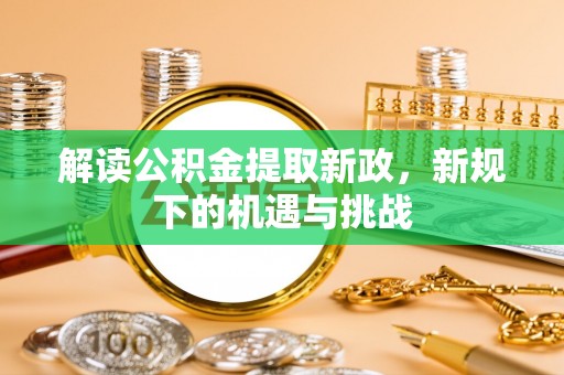 磐石解读公积金提取新政，新规下的机遇与挑战