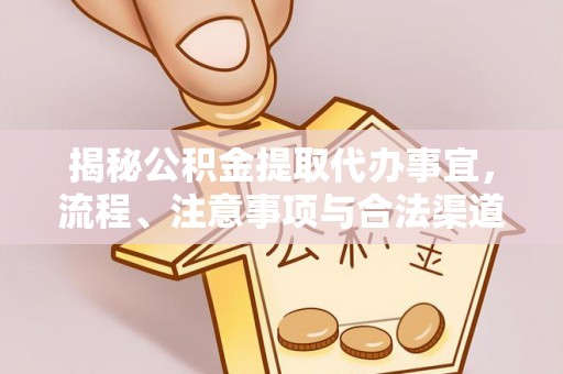 磐石揭秘公积金提取代办事宜，流程、注意事项与合法渠道