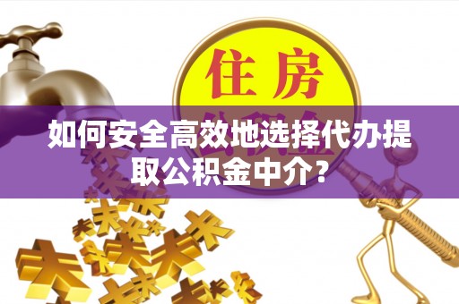 磐石如何安全高效地选择代办提取公积金中介？