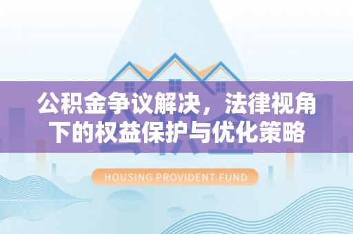 磐石公积金争议解决，法律视角下的权益保护与优化策略
