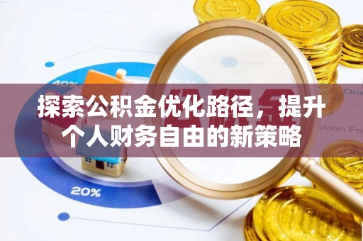 磐石探索公积金优化路径，提升个人财务自由的新策略