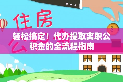 磐石轻松搞定！代办提取离职公积金的全流程指南