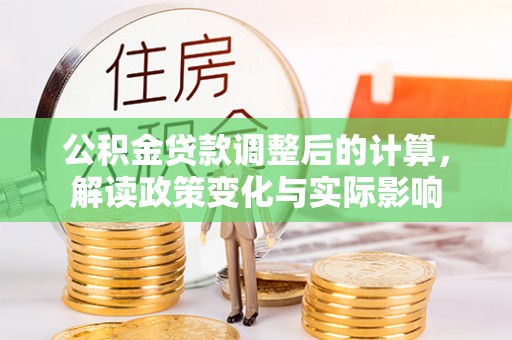 磐石公积金贷款调整后的计算，解读政策变化与实际影响