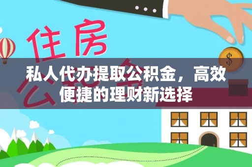 磐石私人代办提取公积金，高效便捷的理财新选择