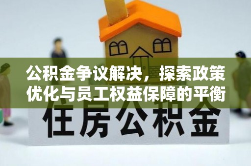 磐石公积金争议解决，探索政策优化与员工权益保障的平衡点