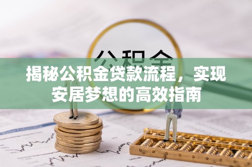 磐石揭秘公积金贷款流程，实现安居梦想的高效指南