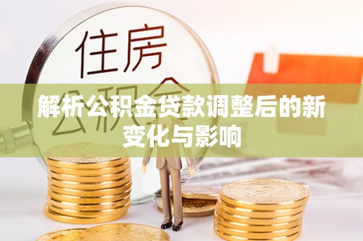 磐石解析公积金贷款调整后的新变化与影响