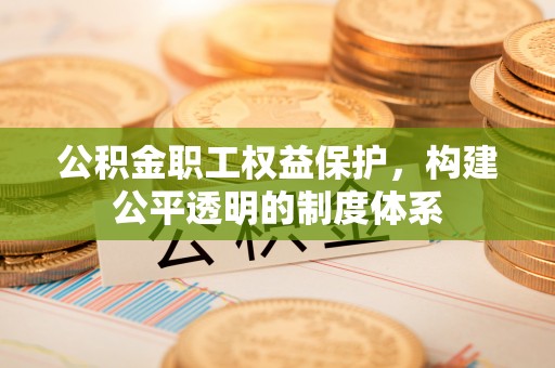 磐石公积金职工权益保护，构建公平透明的制度体系