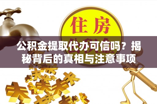 磐石公积金提取代办可信吗？揭秘背后的真相与注意事项
