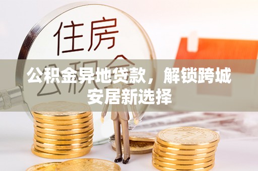 磐石公积金异地贷款，解锁跨城安居新选择