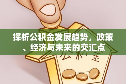 磐石探析公积金发展趋势，政策、经济与未来的交汇点