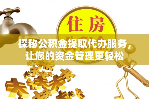 磐石探秘公积金提取代办服务，让您的资金管理更轻松