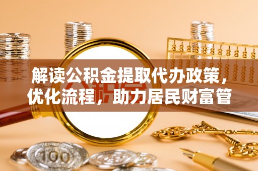 磐石解读公积金提取代办政策，优化流程，助力居民财富管理