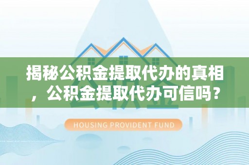 磐石揭秘公积金提取代办的真相，公积金提取代办可信吗？