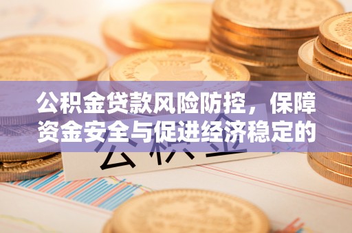 磐石公积金贷款风险防控，保障资金安全与促进经济稳定的关键策略