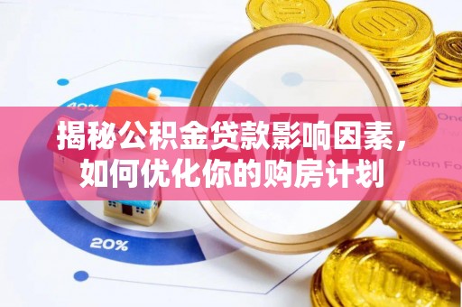 磐石揭秘公积金贷款影响因素，如何优化你的购房计划
