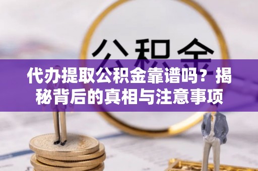 磐石代办提取公积金靠谱吗？揭秘背后的真相与注意事项