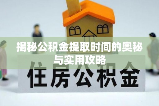 磐石揭秘公积金提取时间的奥秘与实用攻略