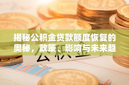 磐石揭秘公积金贷款额度恢复的奥秘，政策、影响与未来趋势