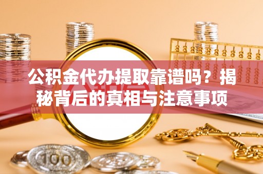 磐石公积金代办提取靠谱吗？揭秘背后的真相与注意事项