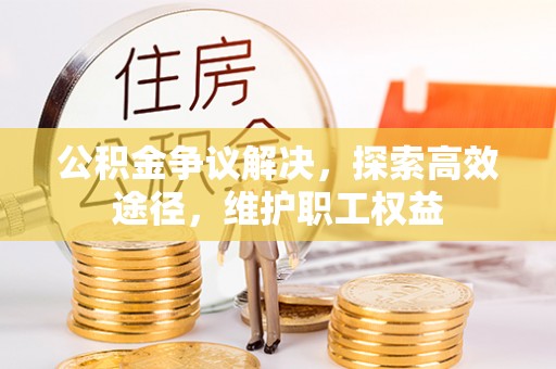 磐石公积金争议解决，探索高效途径，维护职工权益