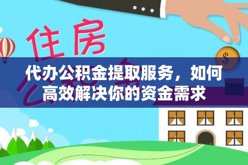 磐石代办公积金提取服务，如何高效解决你的资金需求
