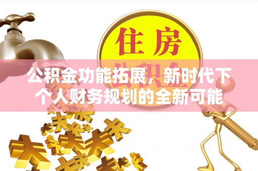 磐石公积金功能拓展，新时代下个人财务规划的全新可能