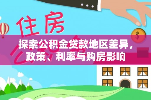 磐石探索公积金贷款地区差异，政策、利率与购房影响