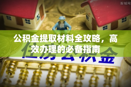 磐石公积金提取材料全攻略，高效办理的必备指南