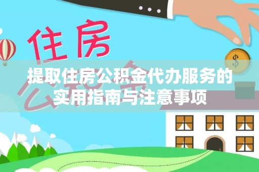 磐石提取住房公积金代办服务的实用指南与注意事项