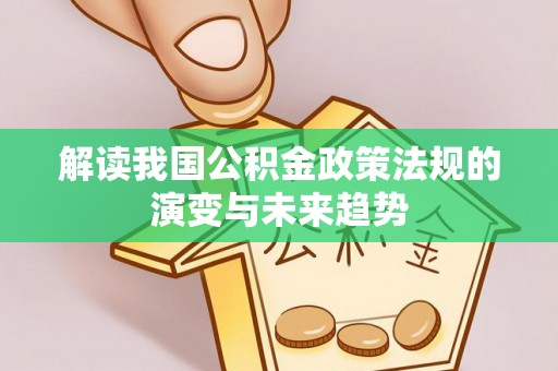 磐石解读我国公积金政策法规的演变与未来趋势